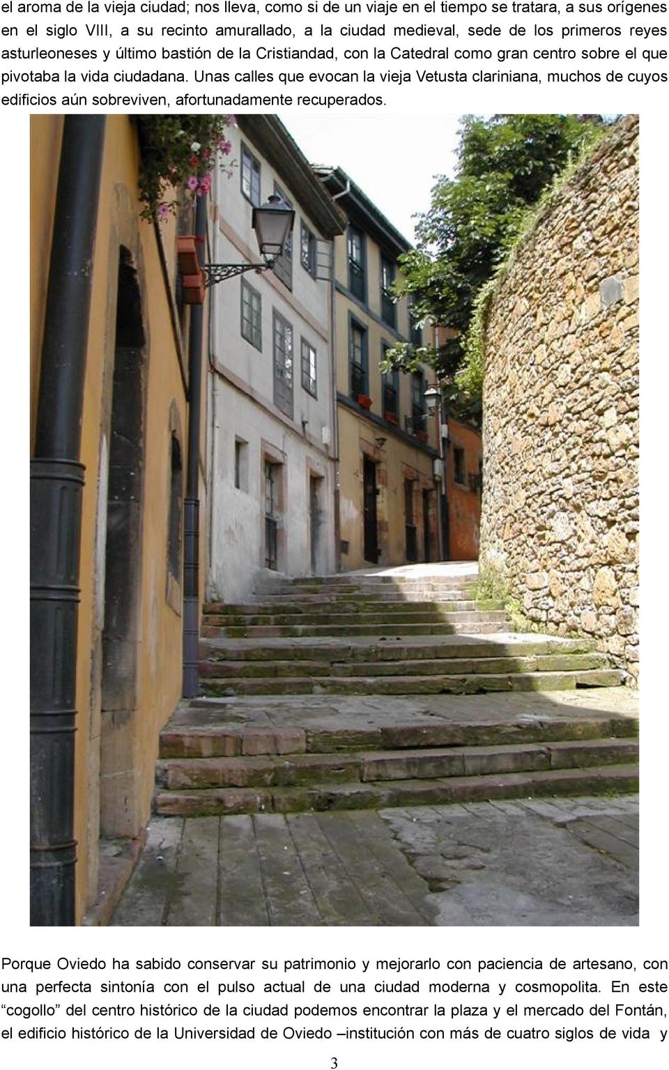 Unas calles que evocan la vieja Vetusta clariniana, muchos de cuyos edificios aún sobreviven, afortunadamente recuperados.