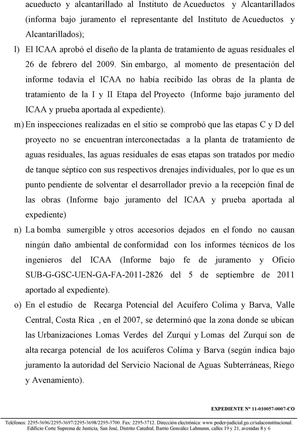 Sin embargo, al momento de presentación del informe todavía el ICAA no había recibido las obras de la planta de tratamiento de la I y II Etapa del Proyecto (Informe bajo juramento del ICAA y prueba