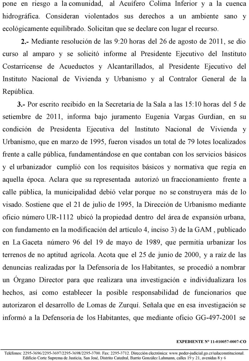- Mediante resolución de las 9:20 horas del 26 de agosto de 2011, se dio curso al amparo y se solicitó informe al Presidente Ejecutivo del Instituto Costarricense de Acueductos y Alcantarillados, al