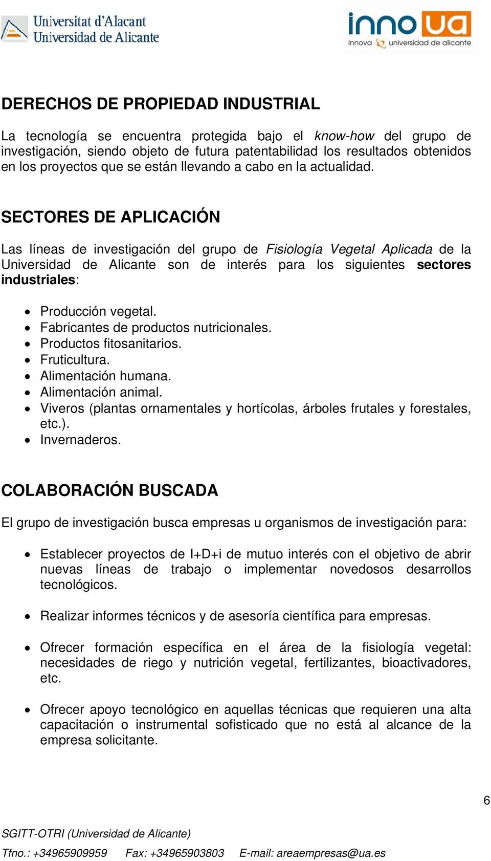 SECTORES DE APLICACIÓN Las líneas de investigación del grupo de Fisiología Vegetal Aplicada de la Universidad de Alicante son de interés para los siguientes sectores industriales: Producción vegetal.