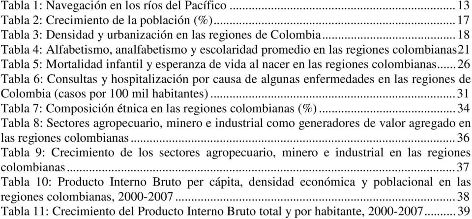 .. 26 Tabla 6: Consultas y hospitalización por causa de algunas enfermedades en las regiones de Colombia (casos por 100 mil habitantes)... 31 Tabla 7: Composición étnica en las regiones colombianas (%).