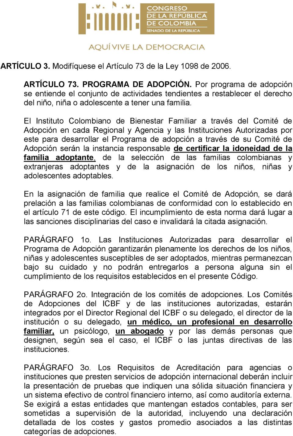 El Instituto Colombiano de Bienestar Familiar a través del Comité de Adopción en cada Regional y Agencia y las Instituciones Autorizadas por este para desarrollar el Programa de adopción a través de