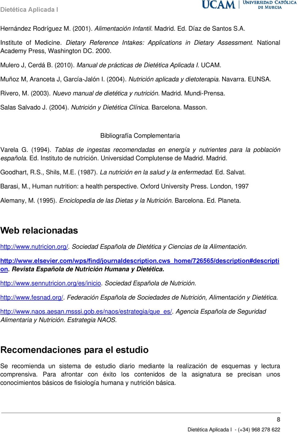 Nutrición aplicada y dietoterapia. Navarra. EUNSA. Rivero, M. (2003). Nuevo manual de dietética y nutrición. Madrid. Mundi-Prensa. Salas Salvado J. (2004). Nutrición y Dietética Clínica. Barcelona.