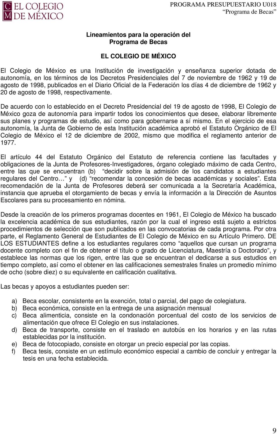 De acuerdo con lo establecido en el Decreto Presidencial del 19 de agosto de 1998, El Colegio de México goza de autonomía para impartir todos los conocimientos que desee, elaborar libremente sus