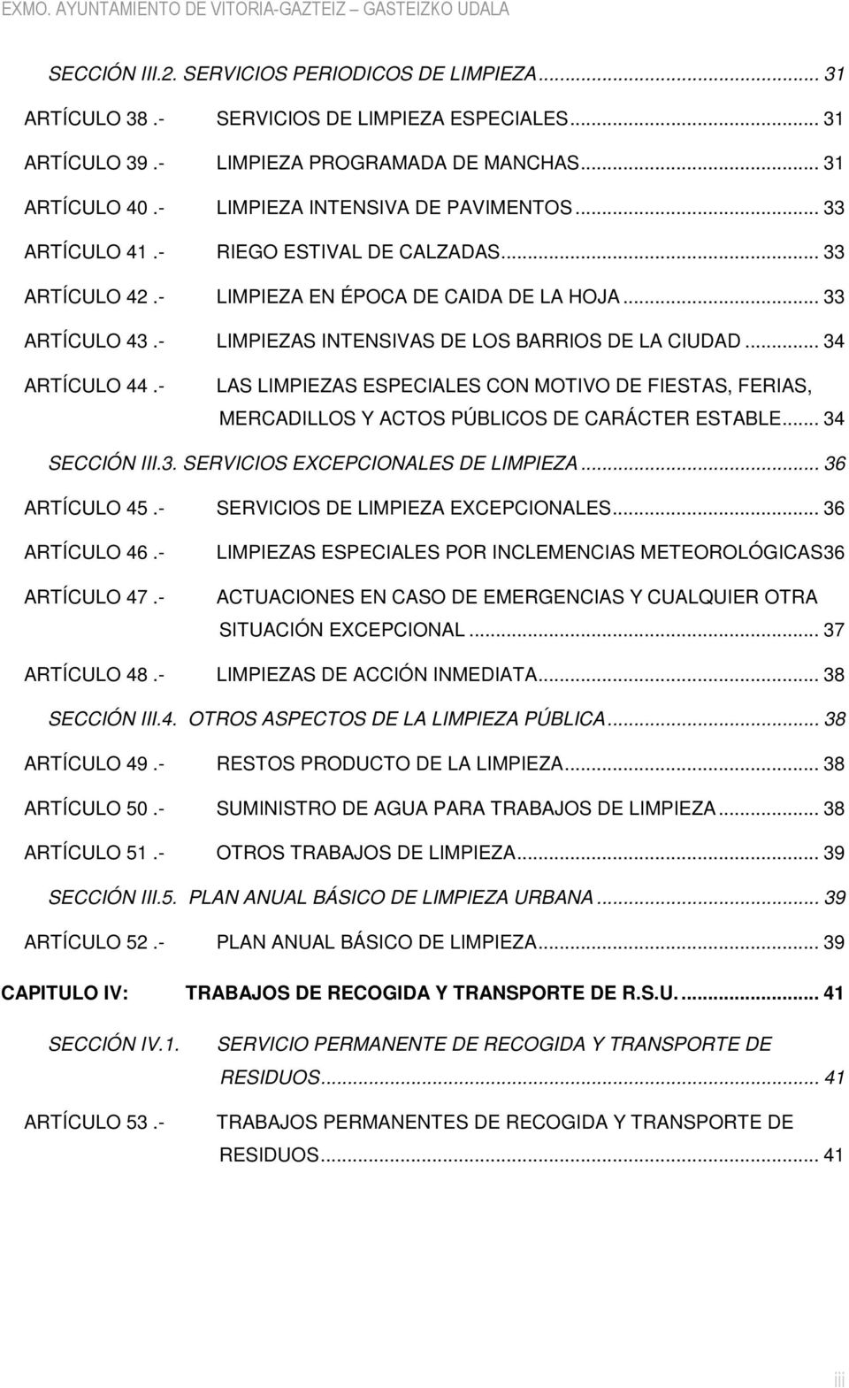 - LIMPIEZAS INTENSIVAS DE LOS BARRIOS DE LA CIUDAD... 34 ARTÍCULO 44.- LAS LIMPIEZAS ESPECIALES CON MOTIVO DE FIESTAS, FERIAS, MERCADILLOS Y ACTOS PÚBLICOS DE CARÁCTER ESTABLE... 34 SECCIÓN III.3. SERVICIOS EXCEPCIONALES DE LIMPIEZA.