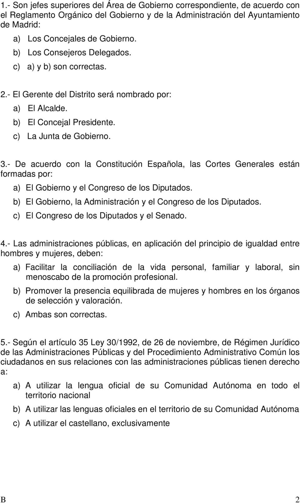 - De acuerdo con la Constitución Española, las Cortes Generales están formadas por: a) El Gobierno y el Congreso de los Diputados. b) El Gobierno, la Administración y el Congreso de los Diputados.