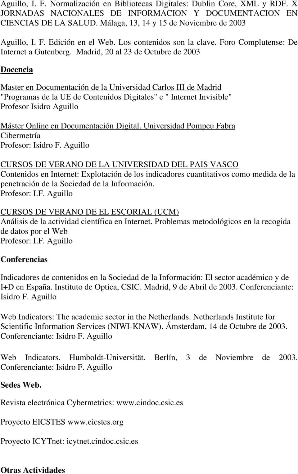 Madrid, 20 al 23 de Octubre de 2003 Docencia Master en Documentación de la Universidad Carlos III de Madrid "Programas de la UE de Contenidos Digitales" e " Internet Invisible" Profesor Isidro