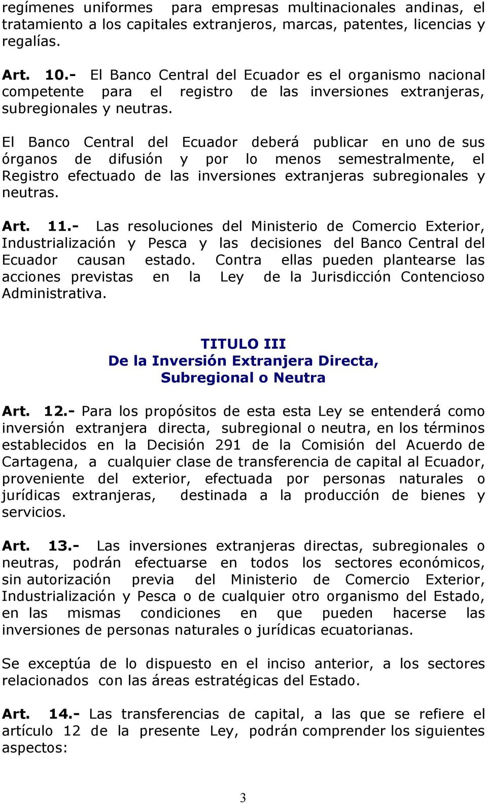 El Banco Central del Ecuador deberá publicar en uno de sus órganos de difusión y por lo menos semestralmente, el Registro efectuado de las inversiones extranjeras subregionales y neutras. Art. 11.