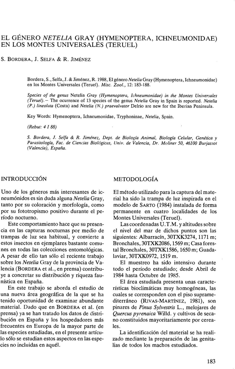 Species of the genus Netelia Gray (Hymenoptera, Ichneumonidae) in the Montes Universales (Teruel). - The ocurrence of 13 species of the genus Netelia Gray in Spain is reported. Netelia (P.