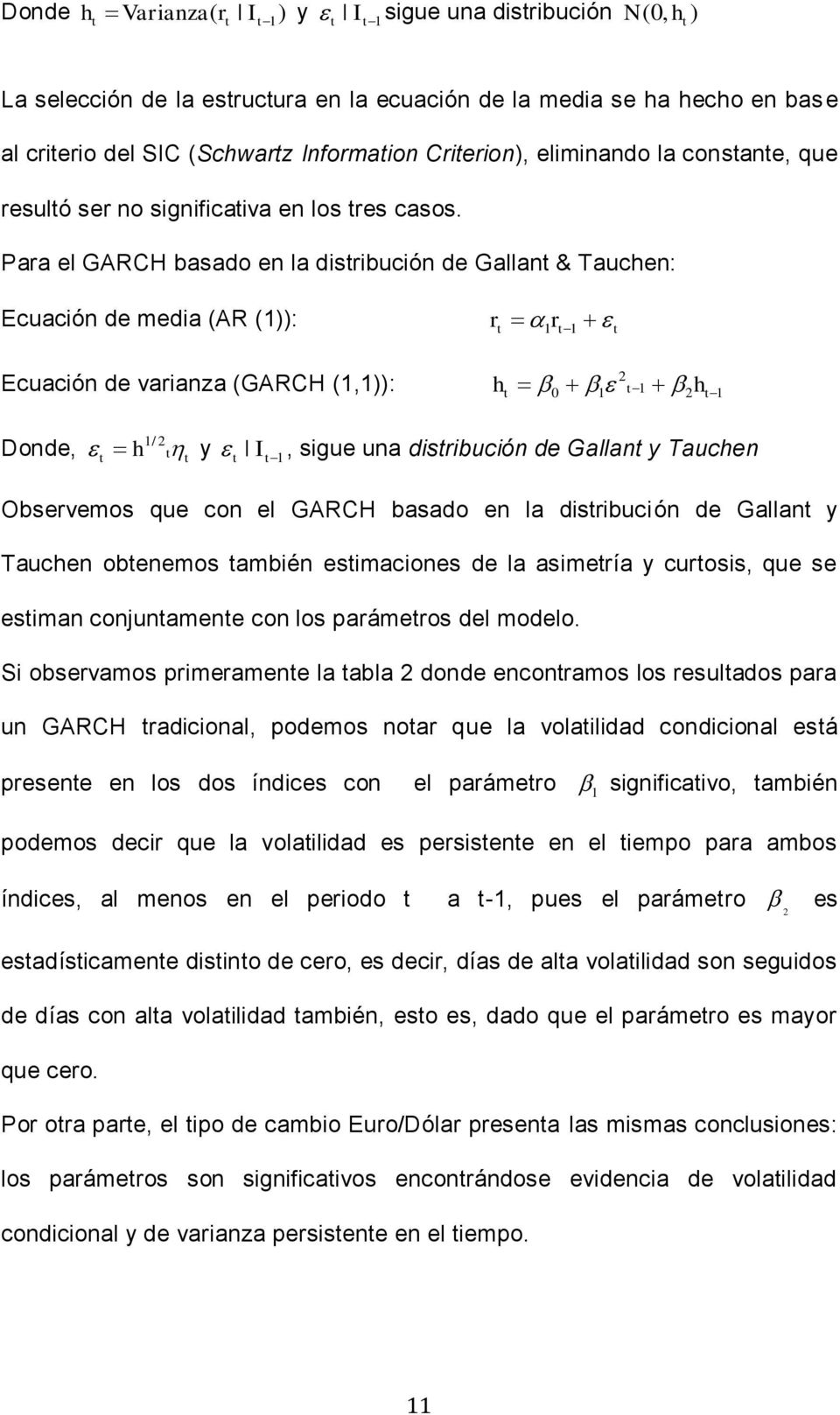 Para el basado en la disribución de Gallan & Tauchen: Ecuación de media (AR (1)): r 1 r 1 Ecuación de varianza ( (1,1)): h 0 1 1 h 1 Donde, h 1/ y I 1, sigue una disribución de Gallan y Tauchen