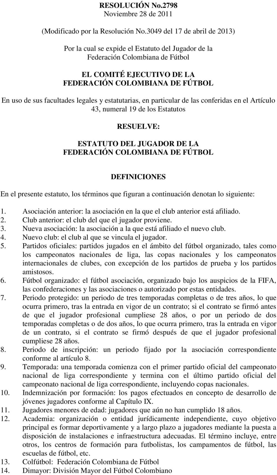 legales y estatutarias, en particular de las conferidas en el Artículo 43, numeral 19 de los Estatutos RESUELVE: ESTATUTO DEL JUGADOR DE LA FEDERACIÓN COLOMBIANA DE FÚTBOL DEFINICIONES En el presente