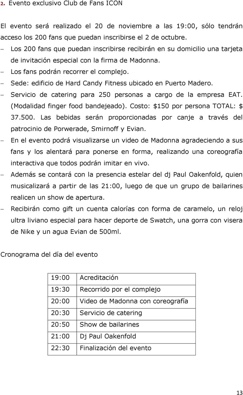 Sede: edificio de Hard Candy Fitness ubicado en Puerto Madero. Servicio de catering para 250 personas a cargo de la empresa EAT. (Modalidad finger food bandejeado).