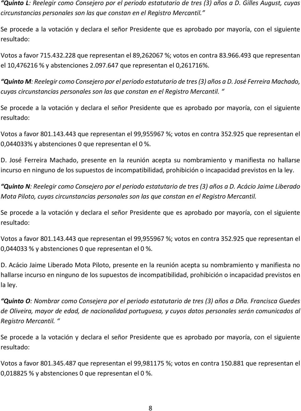 Quinto M: Reelegir como Consejero por el periodo estatutario de tres (3) años a D. José Ferreira Machado, cuyas circunstancias personales son las que constan en el Registro Mercantil.