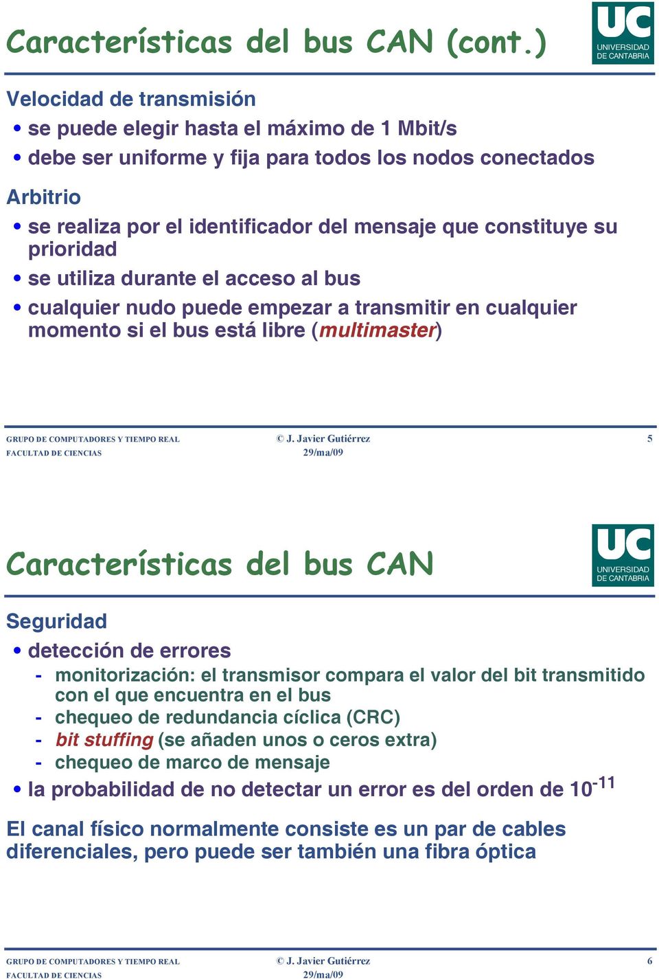 prioridad se utiliza durante el acceso al bus cualquier nudo puede empezar a transmitir en cualquier momento si el bus está libre (multimaster) GRUPO DE COMPUTADORES Y TIEMPO REAL J.