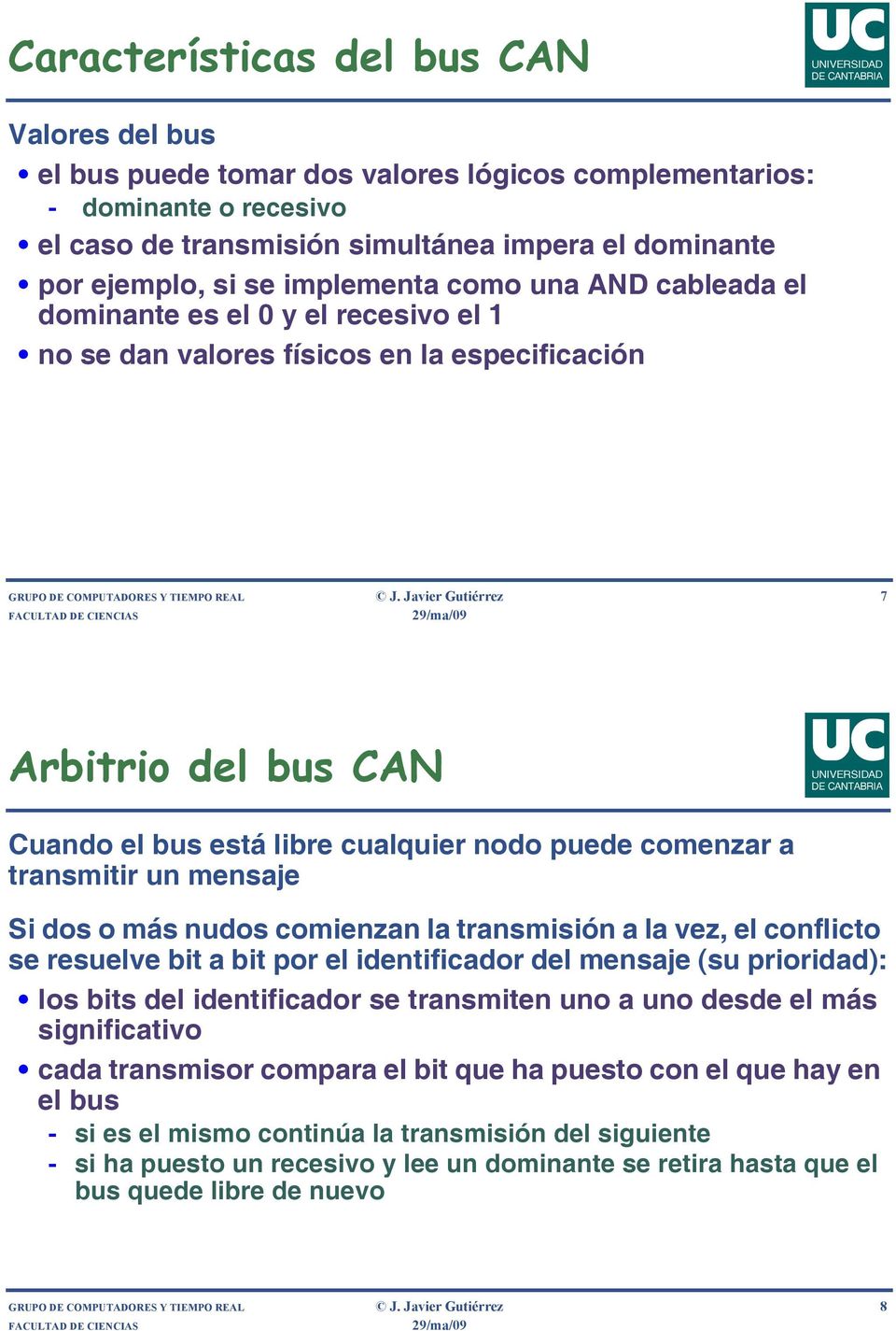 Javier Gutiérrez 7 Arbitrio del bus CAN Cuando el bus está libre cualquier nodo puede comenzar a transmitir un mensaje Si dos o más nudos comienzan la transmisión a la vez, el conflicto se resuelve