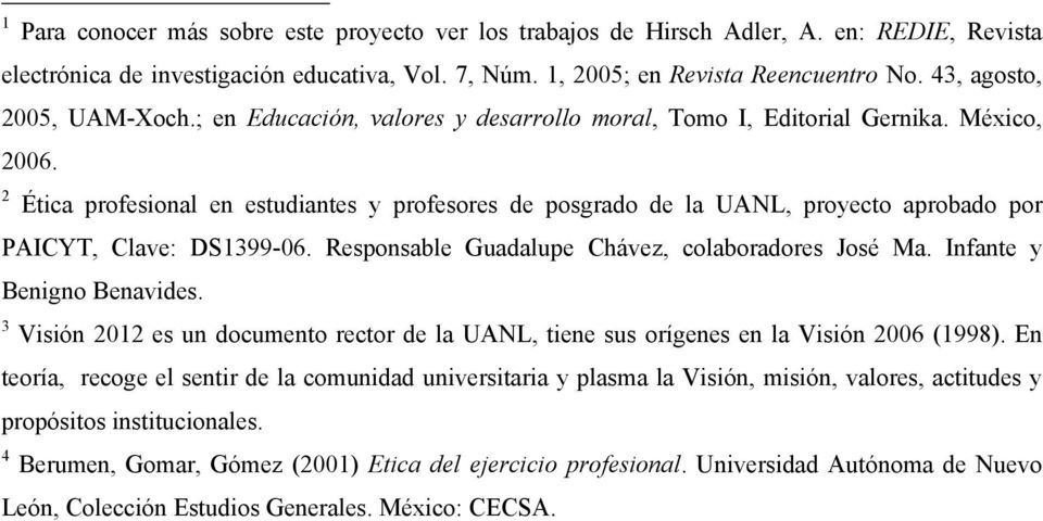 2 Ética profesional en estudiantes y profesores de posgrado de la UANL, proyecto aprobado por PAICYT, Clave: DS1399-06. Responsable Guadalupe Chávez, colaboradores José Ma.