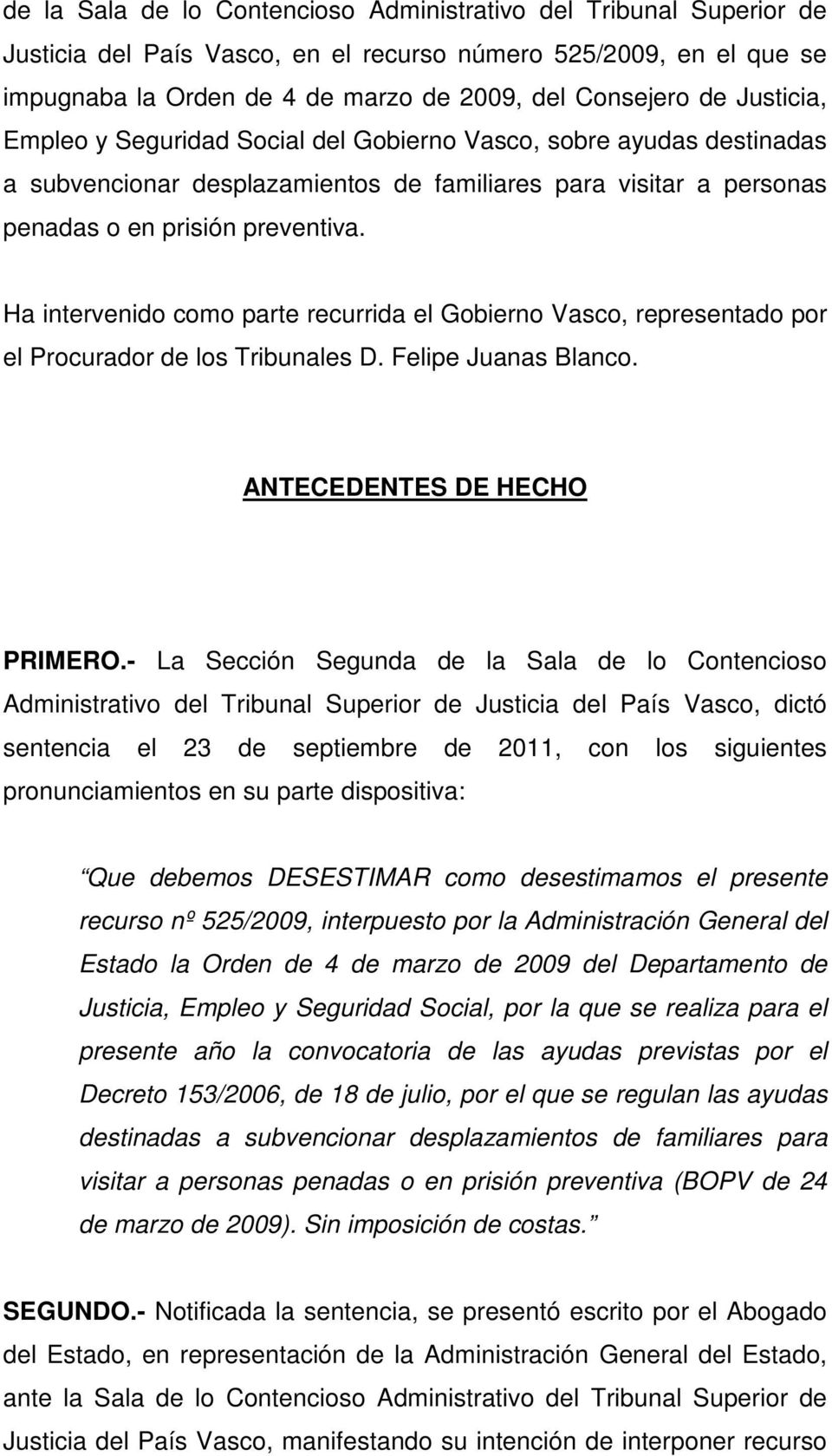 Ha intervenido como parte recurrida el Gobierno Vasco, representado por el Procurador de los Tribunales D. Felipe Juanas Blanco. ANTECEDENTES DE HECHO PRIMERO.