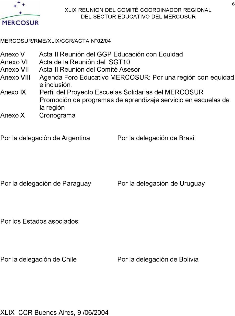 Perfil del Proyecto Escuelas Solidarias del MERCOSUR Promoción de programas de aprendizaje servicio en escuelas de la región Cronograma Por la