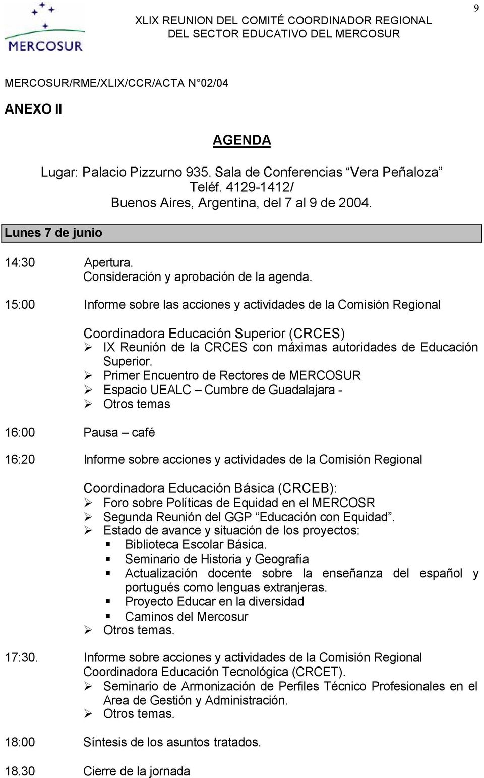 15:00 Informe sobre las acciones y actividades de la Comisión Regional 16:00 Pausa café Coordinadora Educación Superior (CRCES) IX Reunión de la CRCES con máximas autoridades de Educación Superior.