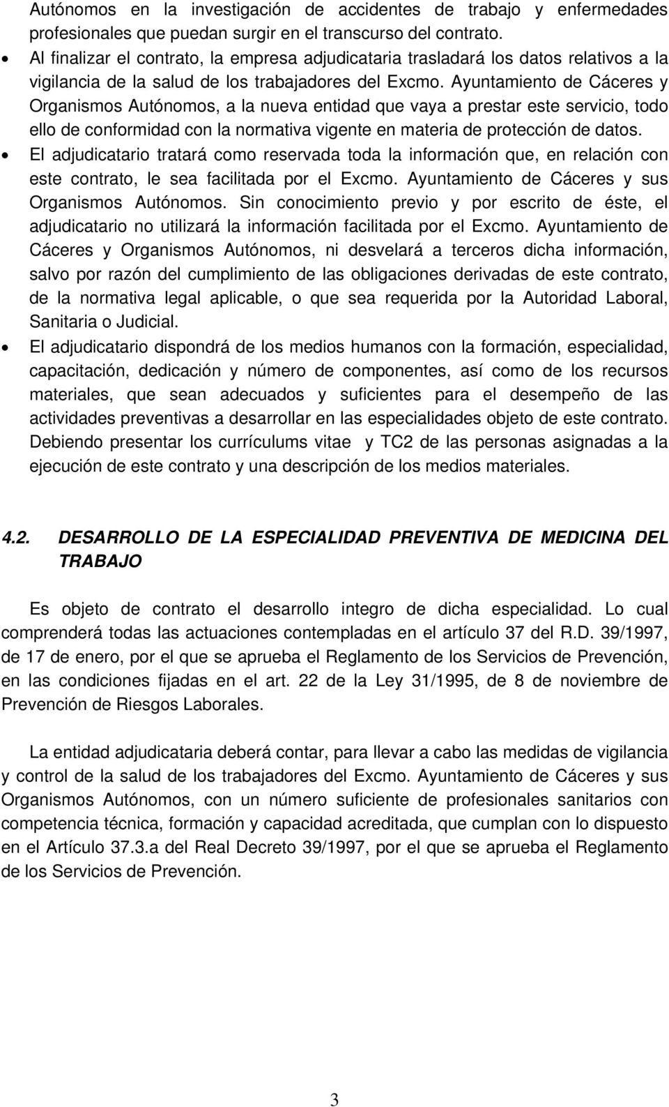 Ayuntamiento de Cáceres y Organismos Autónomos, a la nueva entidad que vaya a prestar este servicio, todo ello de conformidad con la normativa vigente en materia de protección de datos.