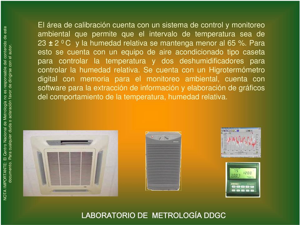 Para esto se cuenta con un equipo de aire acondicionado tipo caseta para controlar la temperatura y dos deshumidificadores para controlar la humedad relativa.