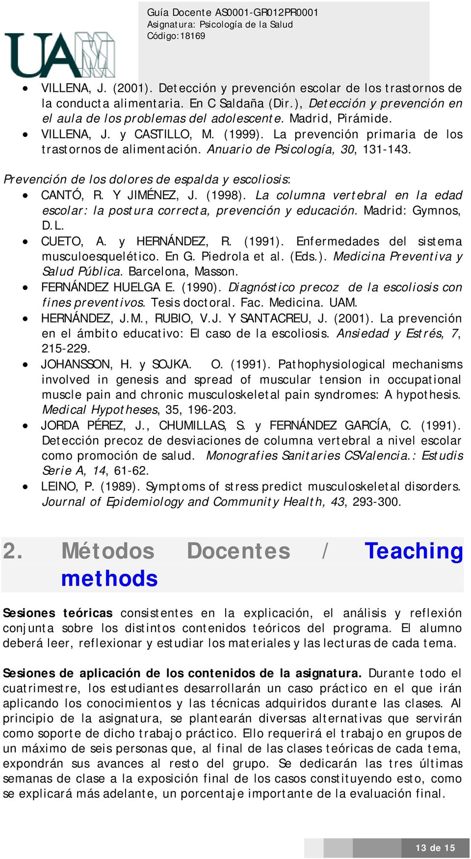 Prevención de los dolores de espalda y escoliosis: CANTÓ, R. Y JIMÉNEZ, J. (1998). La columna vertebral en la edad escolar: la postura correcta, prevención y educación. Madrid: Gymnos, D.L. CUETO, A.