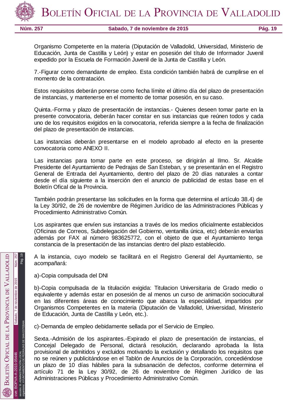 Escuela de Formación Juvenil de la Junta de Castilla y León. 7.-Figurar como demandante de empleo. Esta condición también habrá de cumplirse en el momento de la contratación.