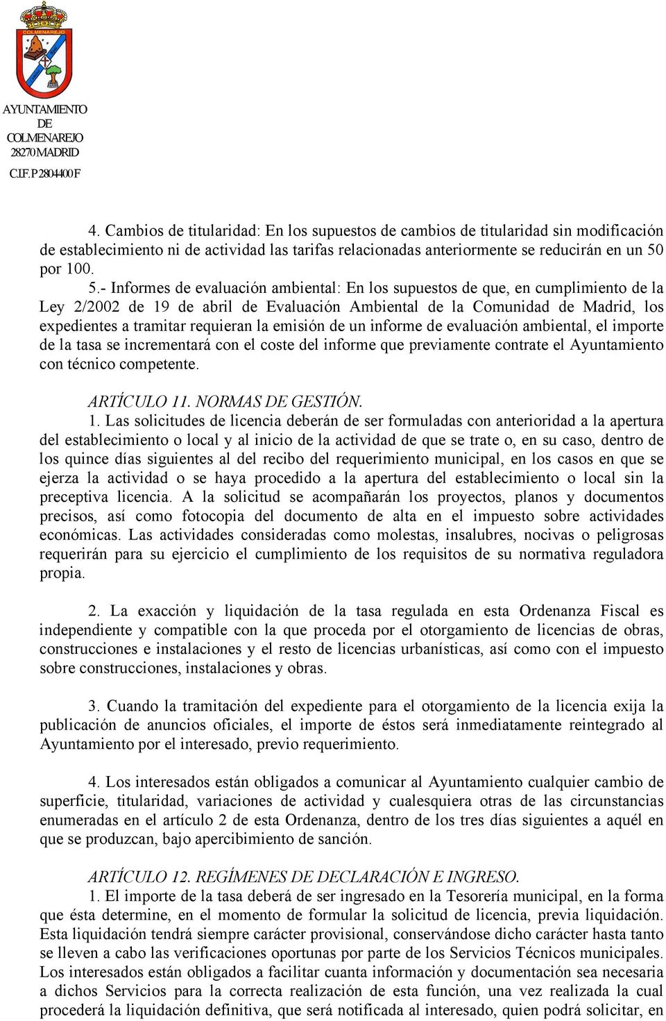 - Informes de evaluación ambiental: En los supuestos de que, en cumplimiento de la Ley 2/2002 de 19 de abril de Evaluación Ambiental de la Comunidad de Madrid, los expedientes a tramitar requieran la