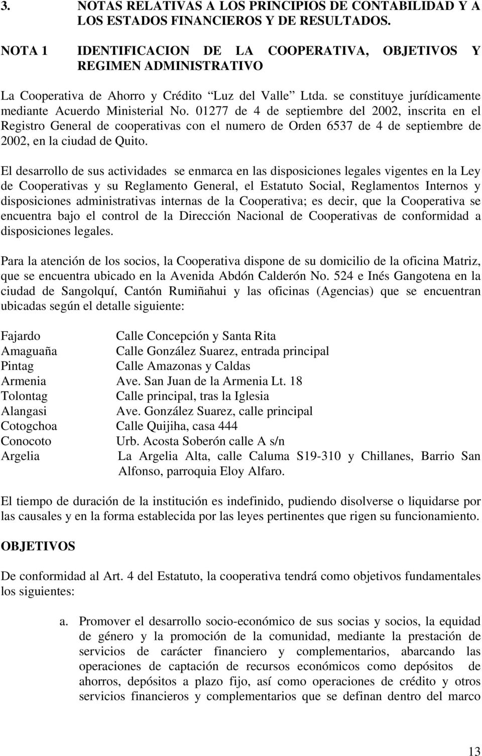 01277 de 4 de septiembre del 2002, inscrita en el Registro General de cooperativas con el numero de Orden 6537 de 4 de septiembre de 2002, en la ciudad de Quito.