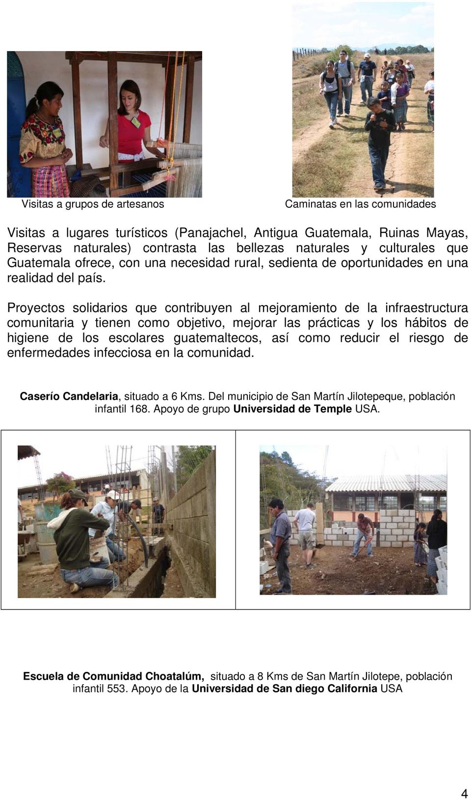 Proyectos solidarios que contribuyen al mejoramiento de la infraestructura comunitaria y tienen como objetivo, mejorar las prácticas y los hábitos de higiene de los escolares guatemaltecos, así como