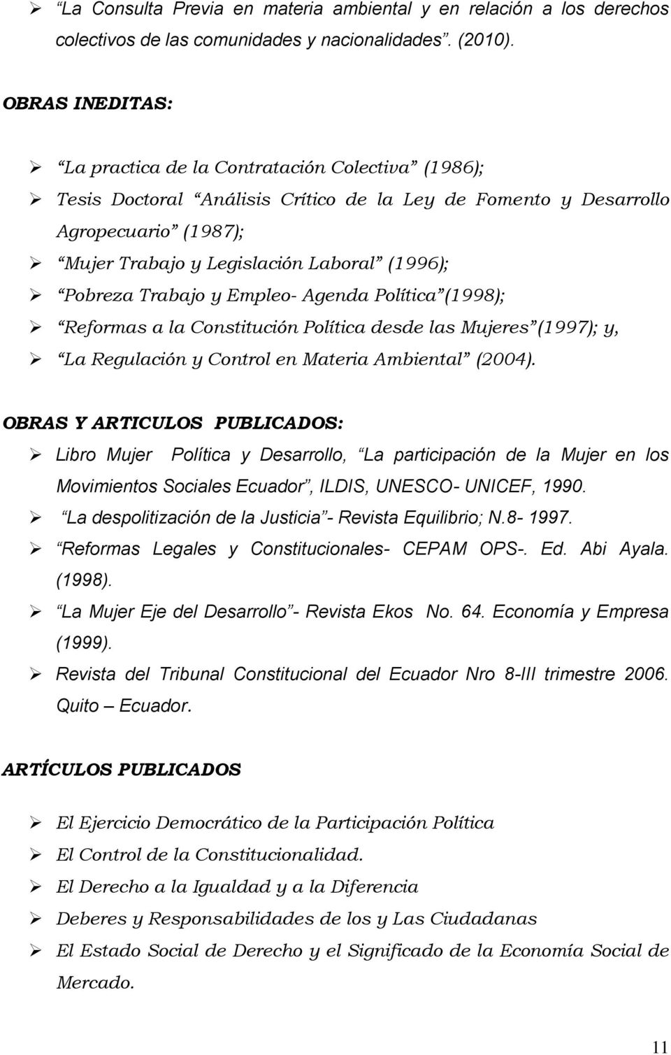 Pobreza Trabajo y Empleo- Agenda Política (1998); Reformas a la Constitución Política desde las Mujeres (1997); y, La Regulación y Control en Materia Ambiental (2004).