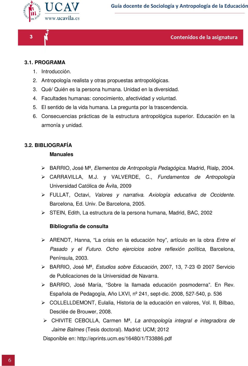 Educación en la armonía y unidad. 3.2. BIBLIOGRAFÍA Manuales BARRIO, José Mª, Elementos de Antropología Pedagógica. Madrid, Rialp, 2004. CARRAVILLA, M.J. y VALVERDE, C.