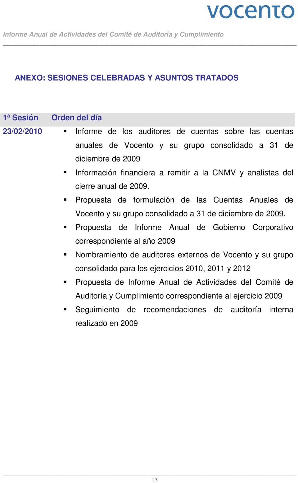 Propuesta de formulación de las Cuentas Anuales de Vocento y su grupo consolidado a 31 de diciembre de 2009.