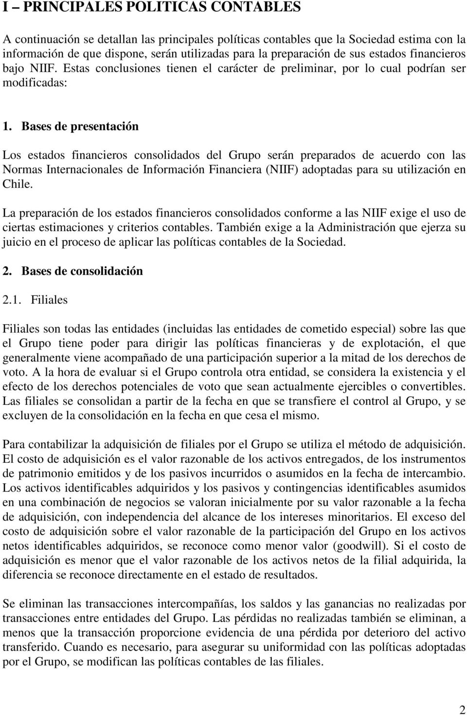 Bases de presentación Los estados financieros consolidados del Grupo serán preparados de acuerdo con las Normas Internacionales de Información Financiera (NIIF) adoptadas para su utilización en Chile.