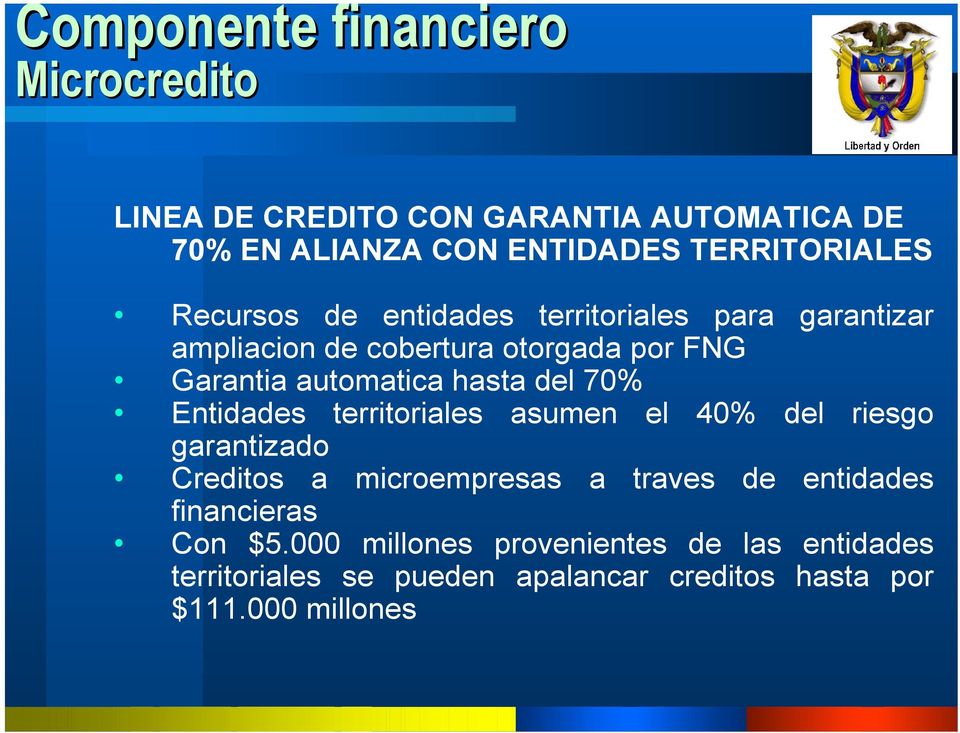 70% Entidades territoriales asumen el 40% del riesgo garantizado Creditos a microempresas a traves de entidades