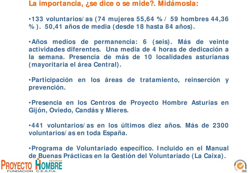 Presencia de más de 10 localidades asturianas (mayoritaria el área Central). Participación en los áreas de tratamiento, reinserción y prevención.