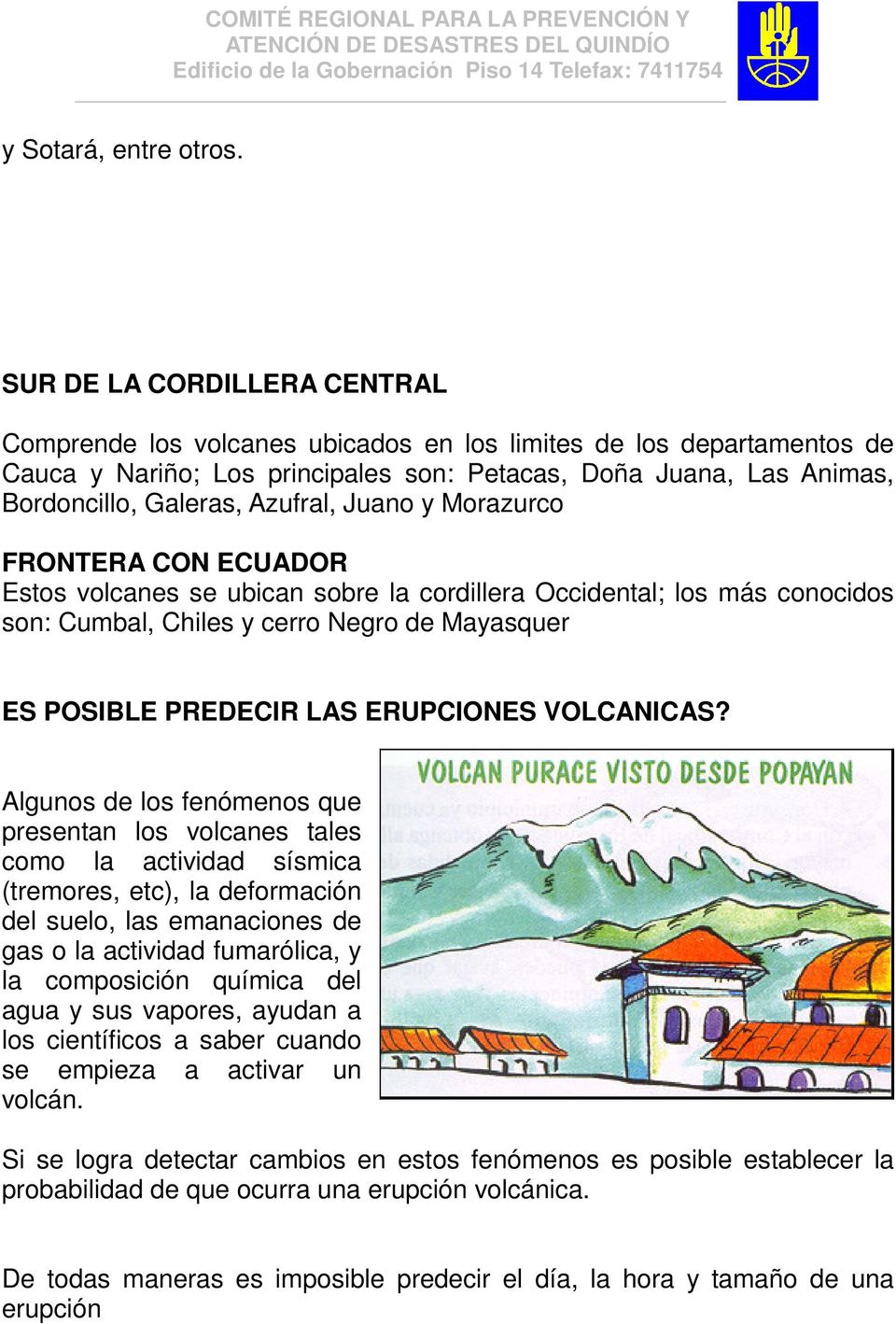 Azufral, Juano y Morazurco FRONTERA CON ECUADOR Estos volcanes se ubican sobre la cordillera Occidental; los más conocidos son: Cumbal, Chiles y cerro Negro de Mayasquer ES POSIBLE PREDECIR LAS