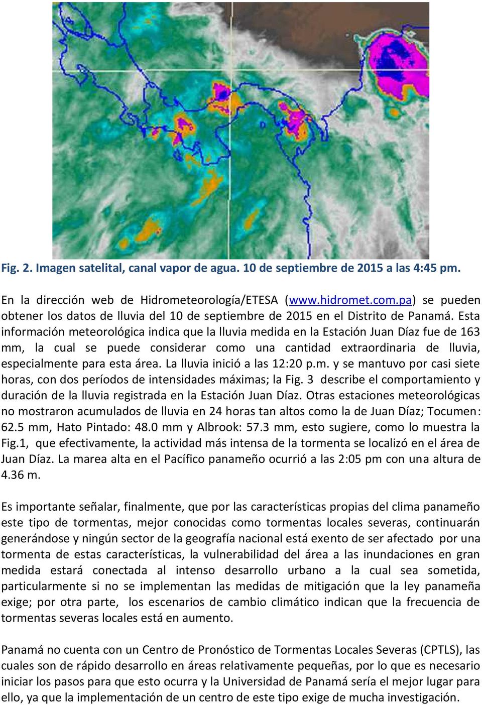 Esta información meteorológica indica que la lluvia medida en la Estación Juan Díaz fue de 163 mm, la cual se puede considerar como una cantidad extraordinaria de lluvia, especialmente para esta área.