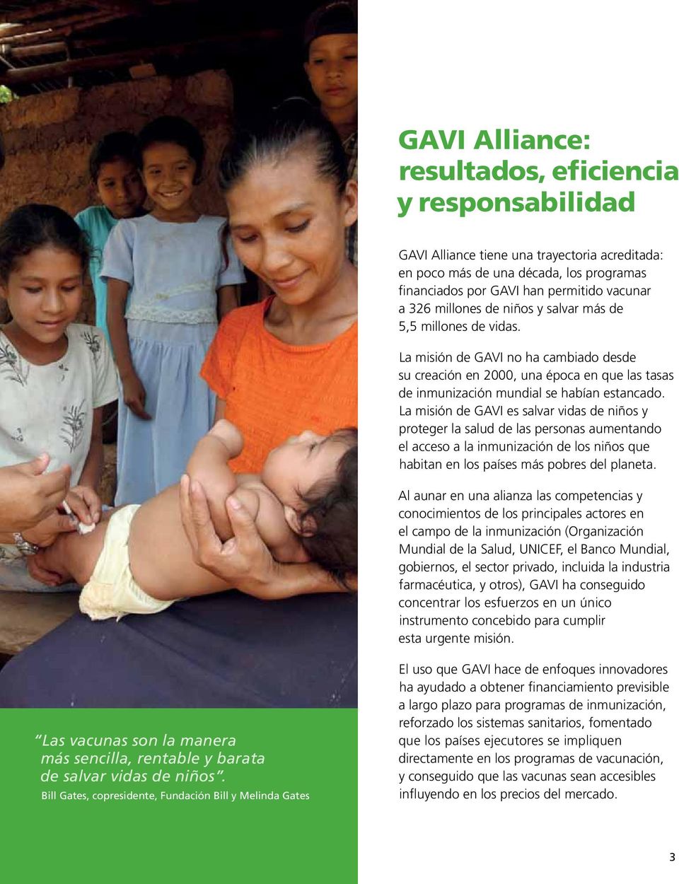 La misión de GAVI es salvar vidas de niños y proteger la salud de las personas aumentando el acceso a la inmunización de los niños que habitan en los países más pobres del planeta.