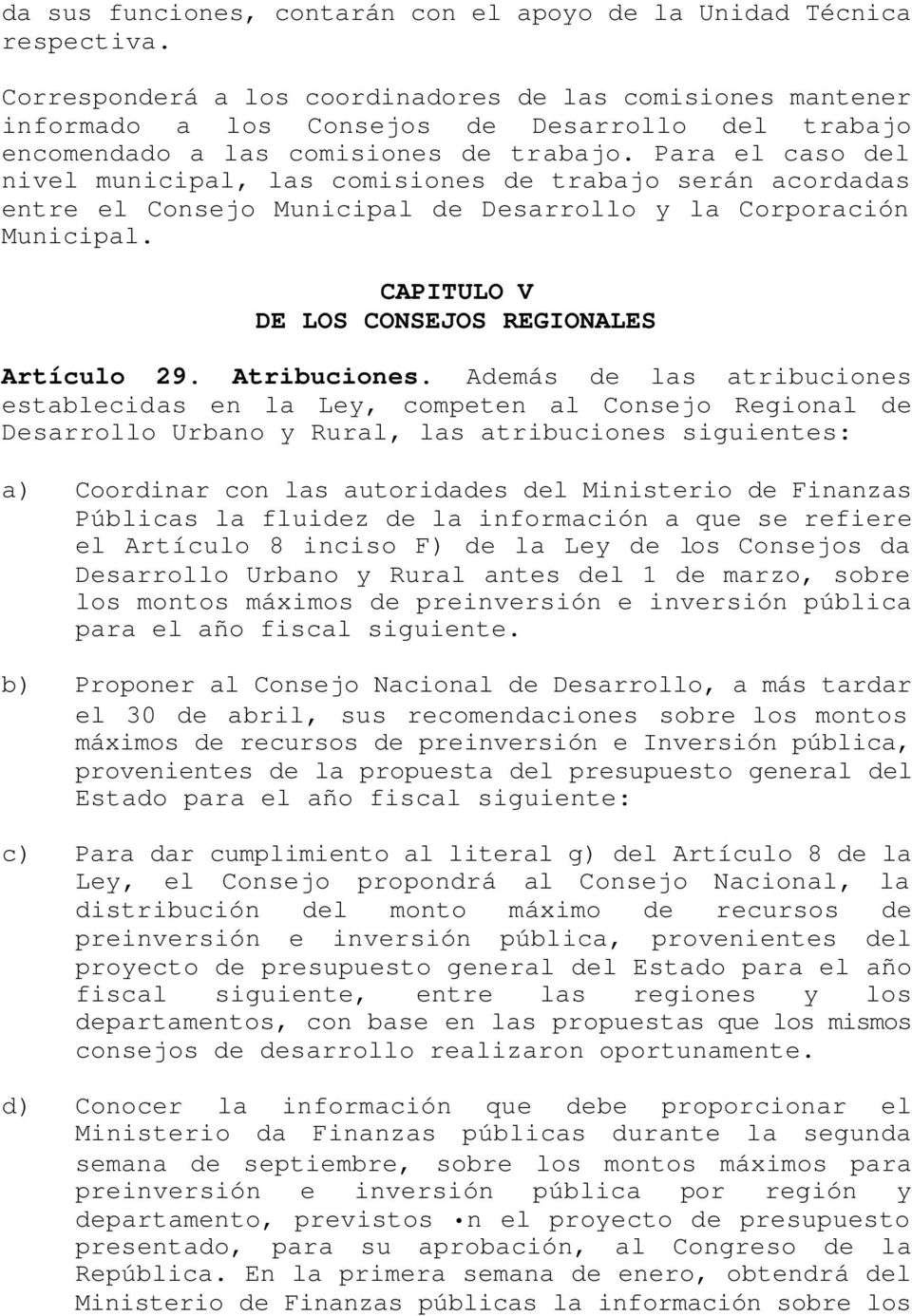 Para el caso del nivel municipal, las comisiones de trabajo serán acordadas entre el Consejo Municipal de Desarrollo y la Corporación Municipal. CAPITULO V DE LOS CONSEJOS REGIONALES Artículo 29.