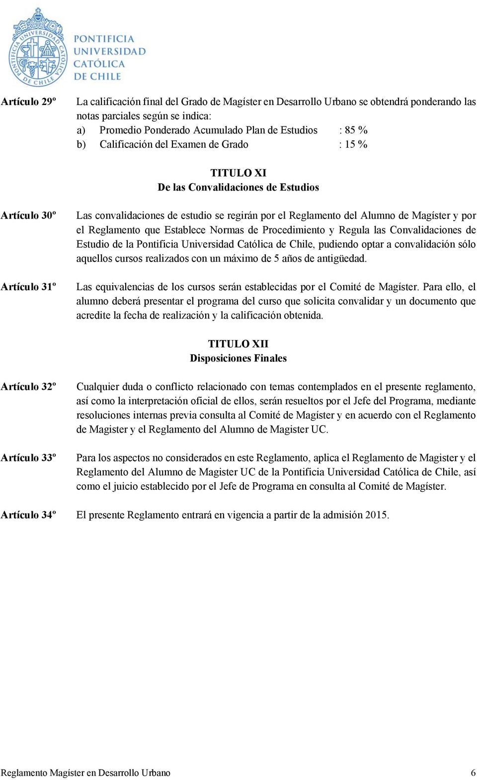el Reglamento que Establece Normas de Procedimiento y Regula las Convalidaciones de Estudio de la Pontificia Universidad Católica de Chile, pudiendo optar a convalidación sólo aquellos cursos