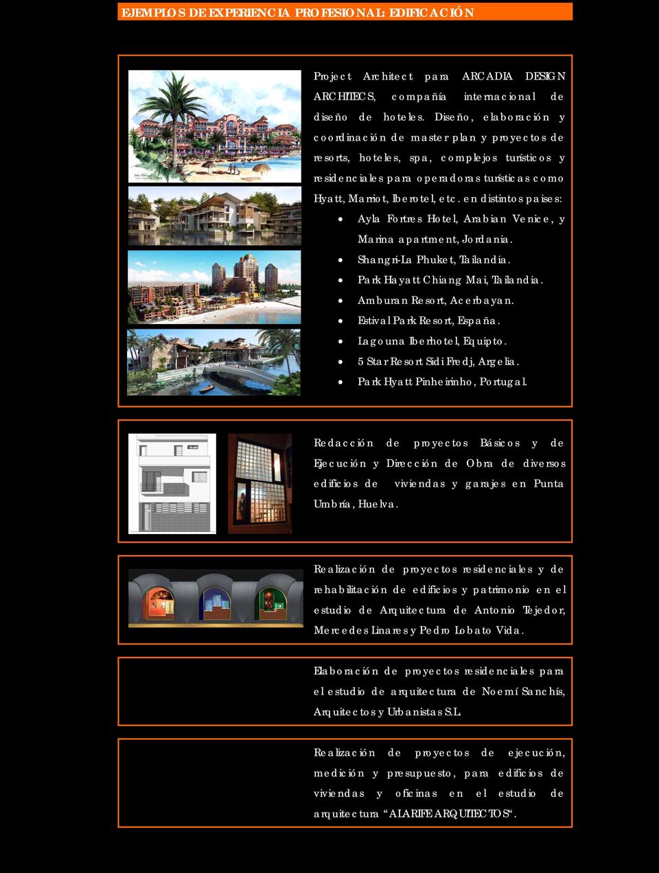 en distintos paises: Ayla Fortres Hotel, Arabian Venice, y Marina apartment, Jordania. Shangri-La Phuket, Tailandia. Park Hayatt Chiang Mai, Tailandia. Amburan Resort, Acerbayan.
