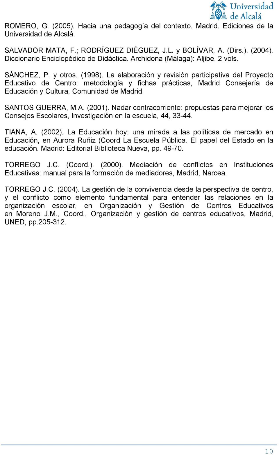 La elaboración y revisión participativa del Proyecto Educativo de Centro: metodología y fichas prácticas, Madrid Consejería de Educación y Cultura, Comunidad de Madrid. SANTOS GUERRA, M.A. (2001).