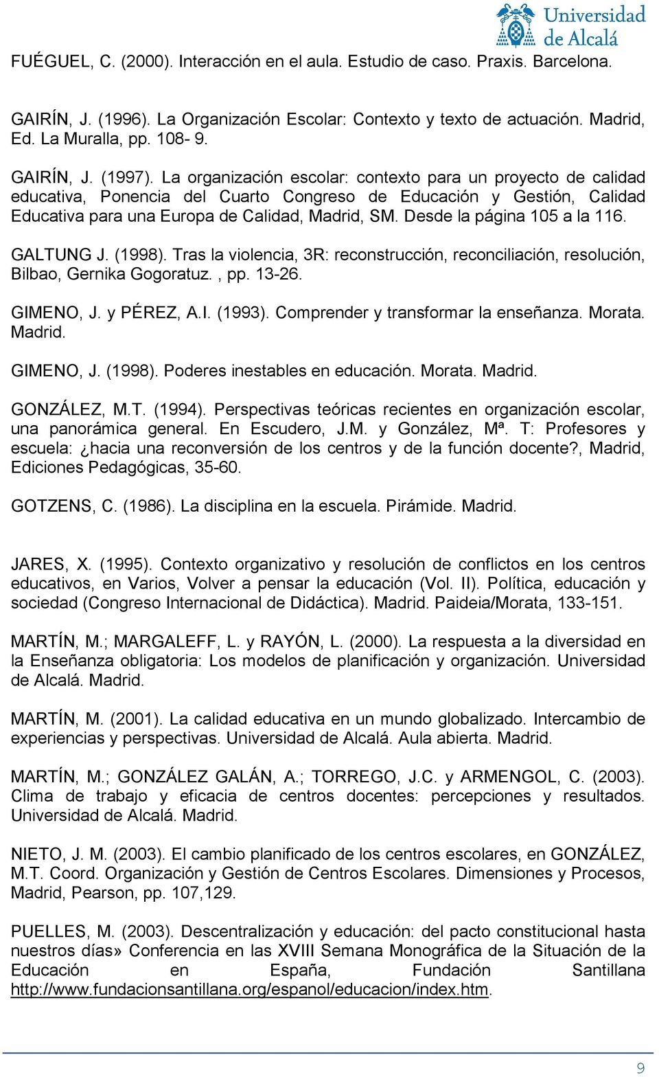 Desde la página 105 a la 116. GALTUNG J. (1998). Tras la violencia, 3R: reconstrucción, reconciliación, resolución, Bilbao, Gernika Gogoratuz., pp. 13-26. GIMENO, J. y PÉREZ, A.I. (1993).