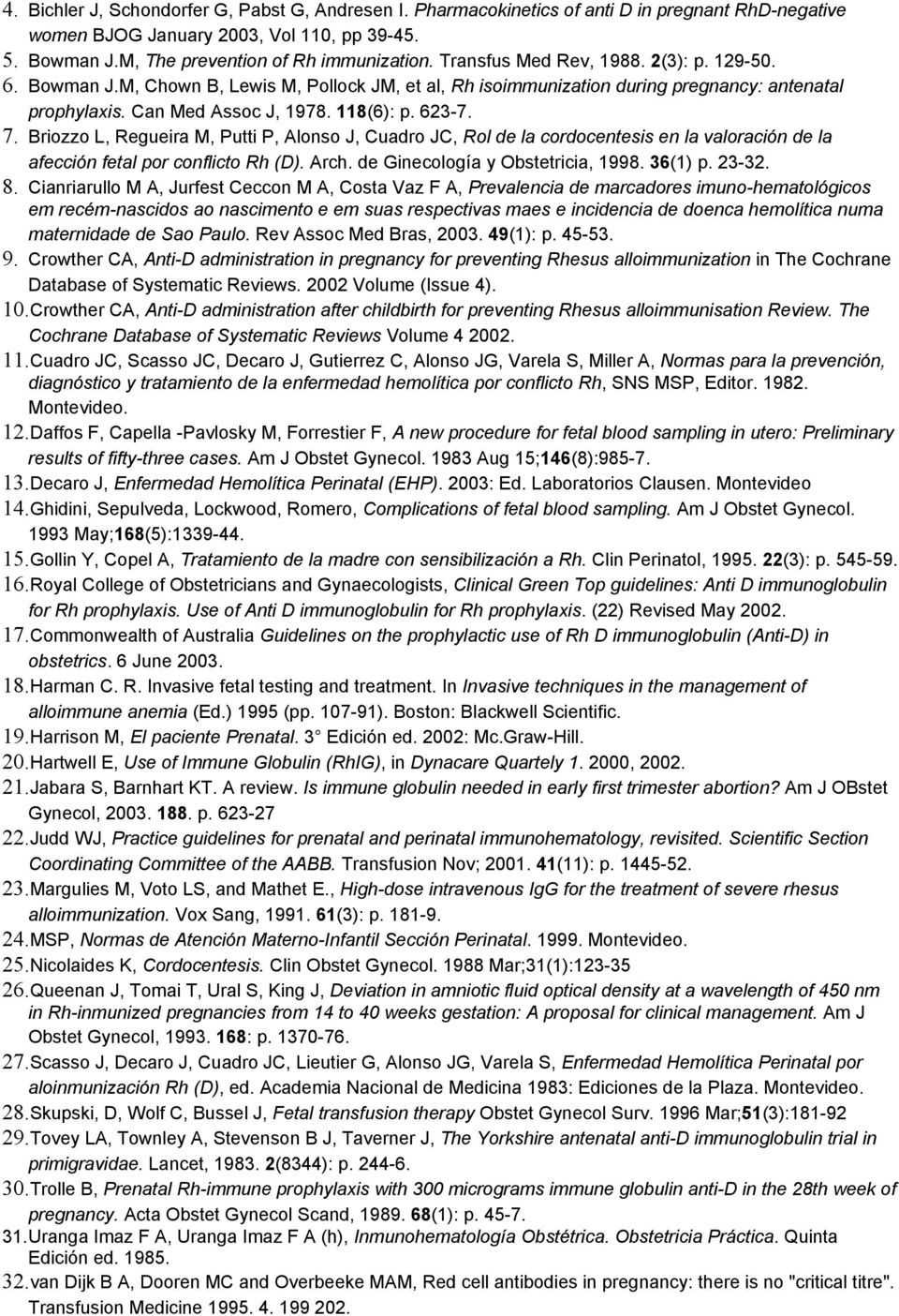 Briozzo L, Regueira M, Putti P, Alonso J, Cuadro JC, Rol de la cordocentesis en la valoración de la afección fetal por conflicto Rh (D). Arch. de Ginecología y Obstetricia, 1998. 36(1) p. 23-32. 8.