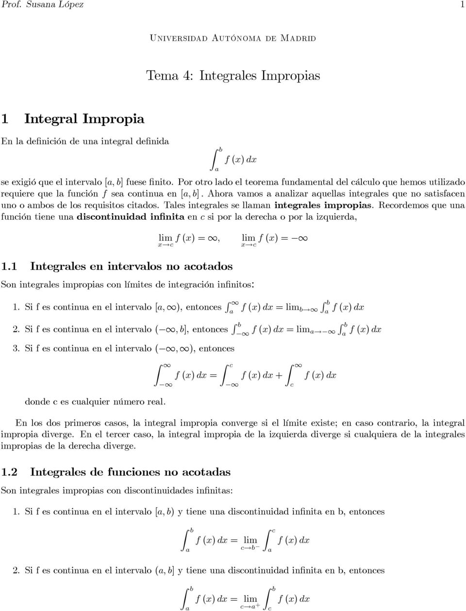 Tles integrles se llmn integrles impropis. Recordemos que un función tiene un discontinuidd infinit en c si por l derech o por l izquierd, lim f (x) =, lim x c f (x) = x c 1.