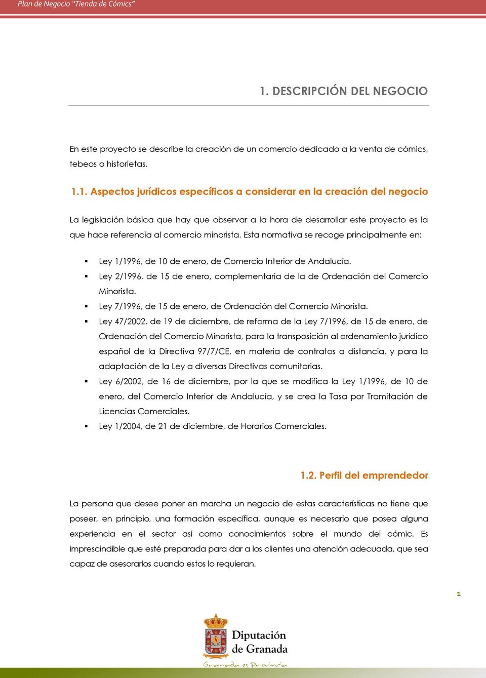 Esta normativa se recoge principalmente en: Ley 1/1996, de 10 de enero, de Comercio Interior de Andalucía. Ley 2/1996, de 15 de enero, complementaria de la de Ordenación del Comercio Minorista.