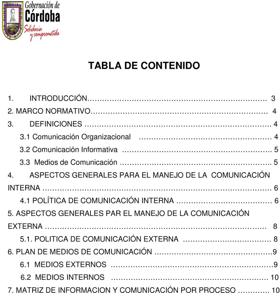1 POLÍTICA DE COMUNICACIÓN INTERNA 6 5. ASPECTOS GENERALES PAR EL MANEJO DE LA COMUNICACIÓN EXTERNA 8 5.1. POLITICA DE COMUNICACIÓN EXTERNA 8 6.