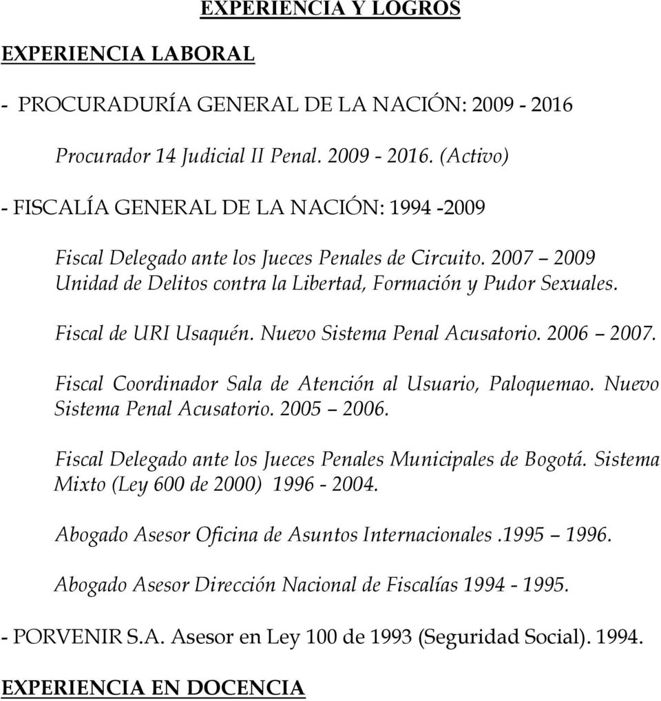 Fiscal Coordinador Sala de Atención al Usuario, Paloquemao. Nuevo Sistema Penal Acusatorio. 2005 2006. Fiscal Delegado ante los Jueces Penales Municipales de Bogotá.