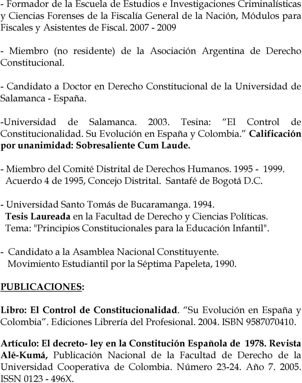 -Universidad de Salamanca. 2003. Tesina: El Control de Constitucionalidad. Su Evolución en España y Colombia. Calificación por unanimidad: Sobresaliente Cum Laude.